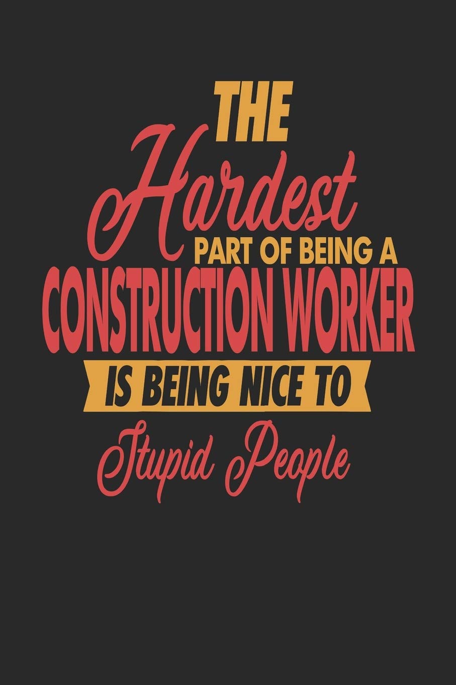 The Hardest Part Of Being An Construction Worker Is Being Nice To Stupid People: Construction Worker Notebook | Construction Worker Journal | 110 DOT ... Paper Pages | 6 x 9 | Handlettering | Logbook Novels & Short Stories