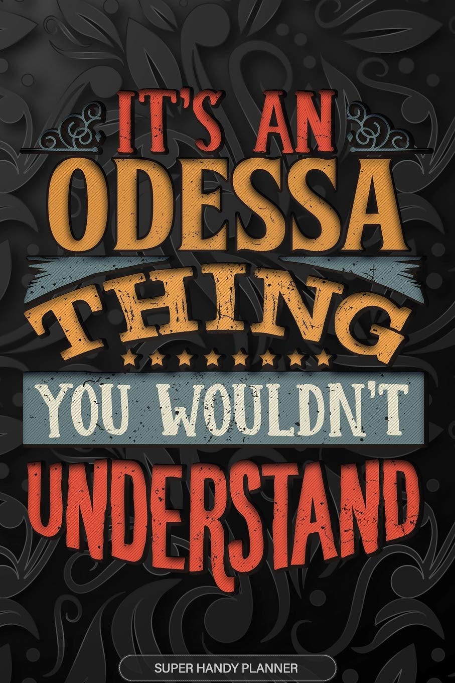 Odessa: It's An Odessa Thing You Wouldn't Understand - Odessa Name Planner With Notebook Journal Calendar Personel Goals Password Manager & Much More, Perfect Gift For A Female Called Odessa Essays & Short Stories