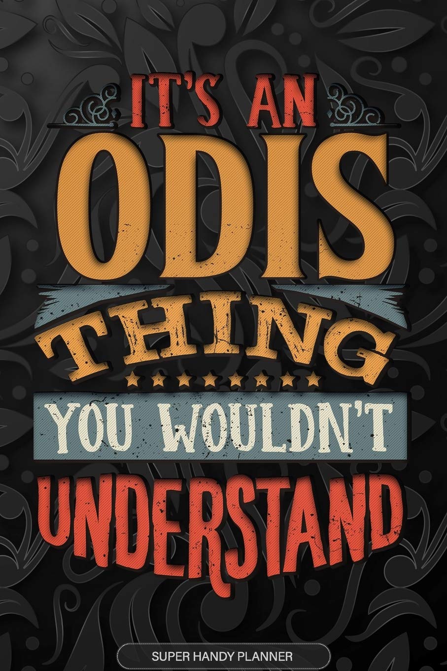 Odis: It's An Odis Thing You Wouldn't Understand - Odis Name Planner With Notebook Journal Calendar Personel Goals Password Manager & Much More, Perfect Gift For A Male Called Odis Essays & Short Stories