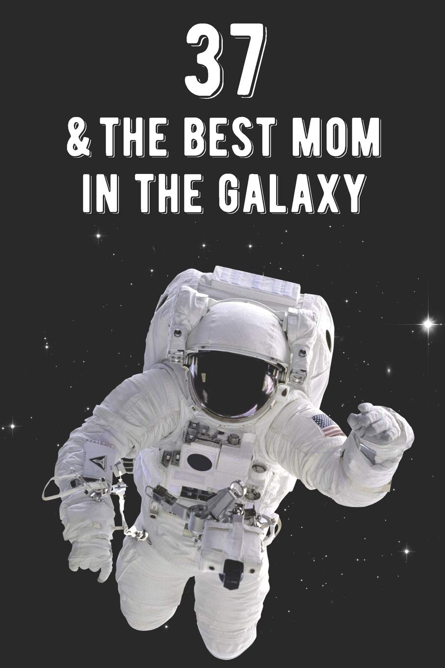 37 & The Best Mom In The Galaxy: Amazing Moms 37th Birthday 122 Page Diary Journal Notebook Planner Gift For Mothers Out Of This World Business, Finance & Career