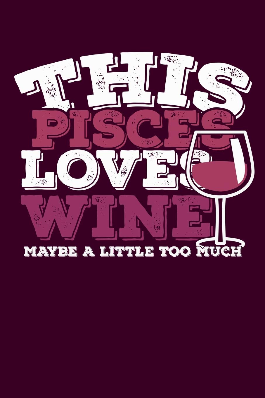 This Pisces Loves Wine Maybe Little Too Much Notebook: 100 Wide Ruled Lined Pages Cooking & Enjoying