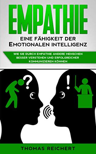 Empathie - Eine Fähigkeit der emotionalen Intelligenz: Wie Sie durch Empathie andere Menschen besser verstehen und erfolgreicher kommunizieren können Religion & Esotericism