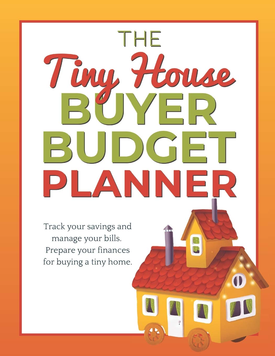 The Tiny House Buyer Budget Planner: Track your savings and manage your bills. Prepare your finances for buying a tiny house. Home & Household