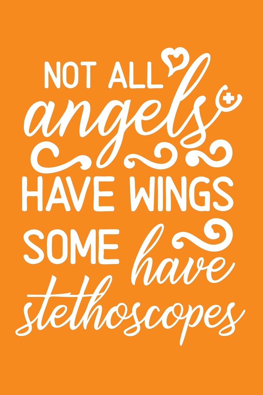 Not All Angels Have Wings, Some Have Stethoscopes: Cute Nurse Journal - Easy Find Bright Orange! Best Nurse Gift Ideas Medical Notebook Medicine