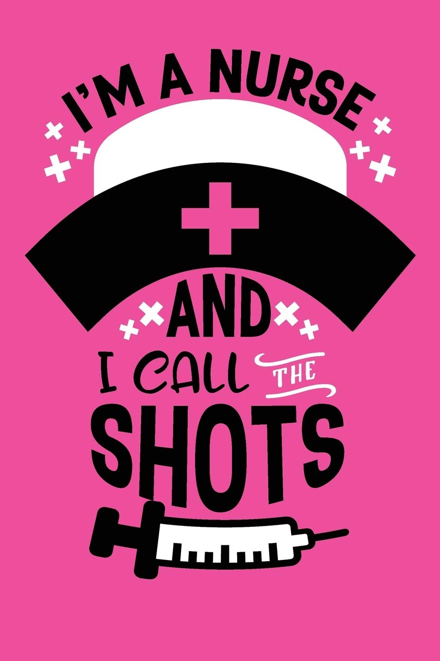 I'm A Nurse And I Call The Shots: Cute Nurse Journal - Easy Find Bright Pink! Best Nurse Gift Ideas Medical Notebook Medicine