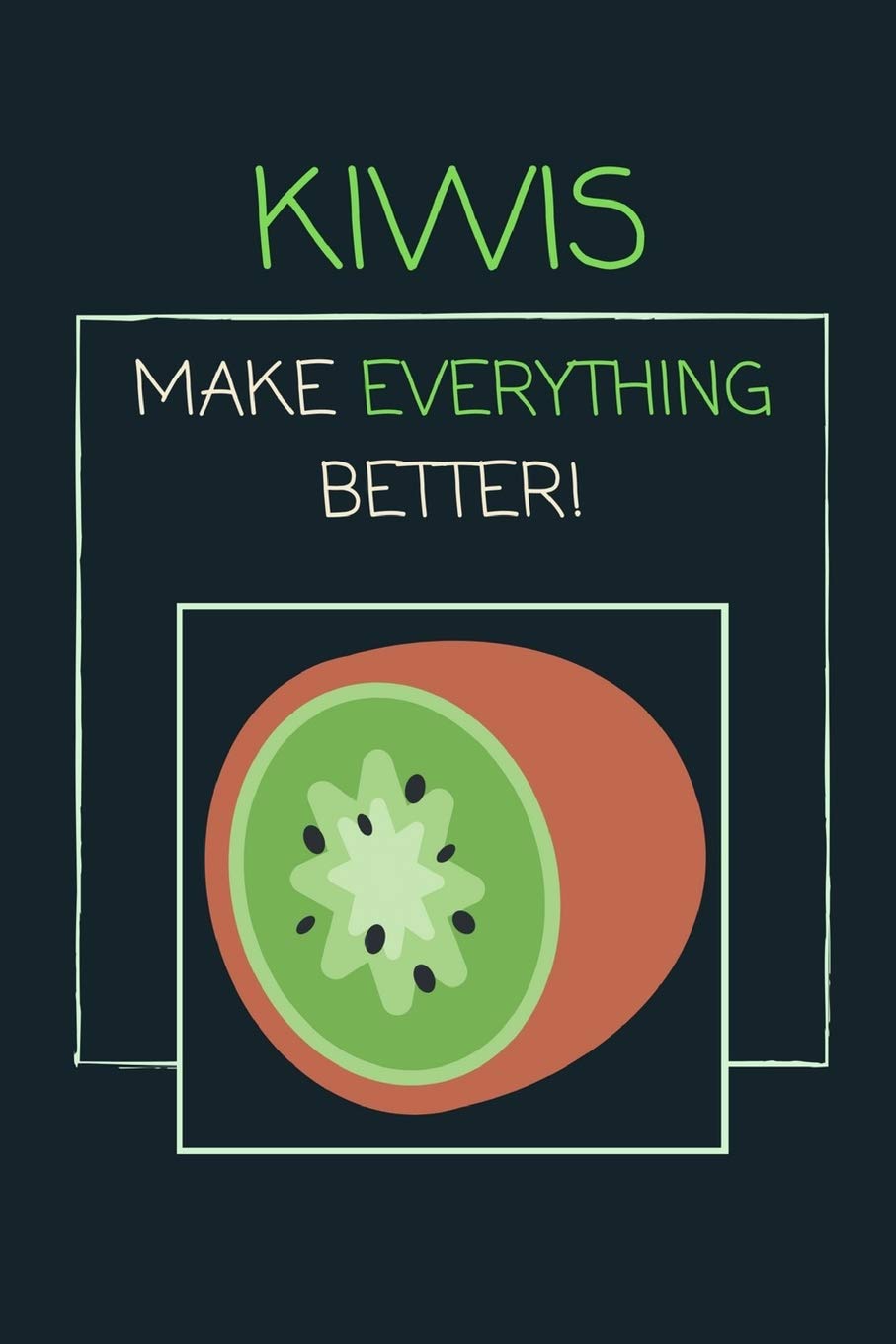 Kiwis Make Everything Better!: Amazing Beautiful GLORIOUS Kiwi Notebook and Journal for People With GREAT Taste book