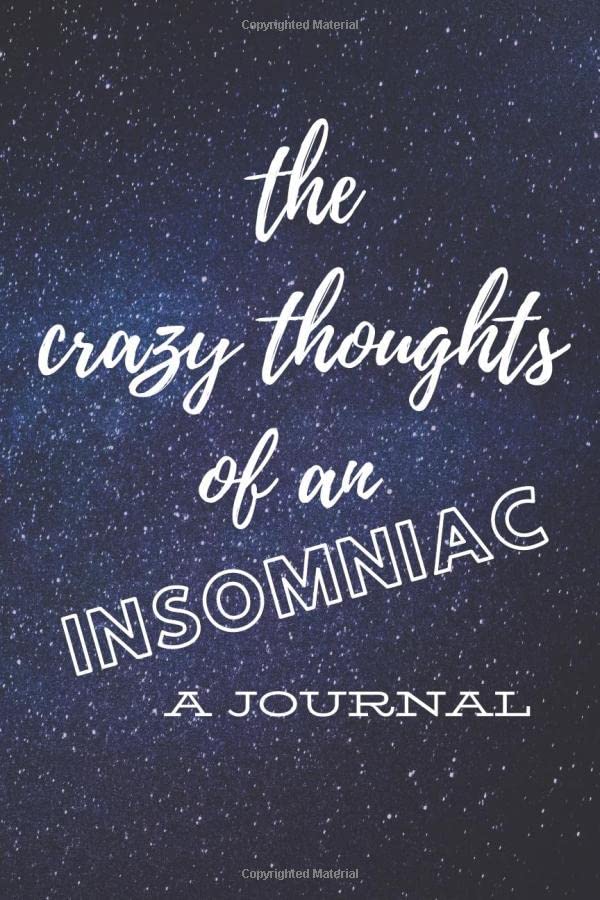 THE CRAZY THOUGHTS OF AN INSOMNIAC: A Journal: journaling your way to sleep Health, Nutrition & Fitness