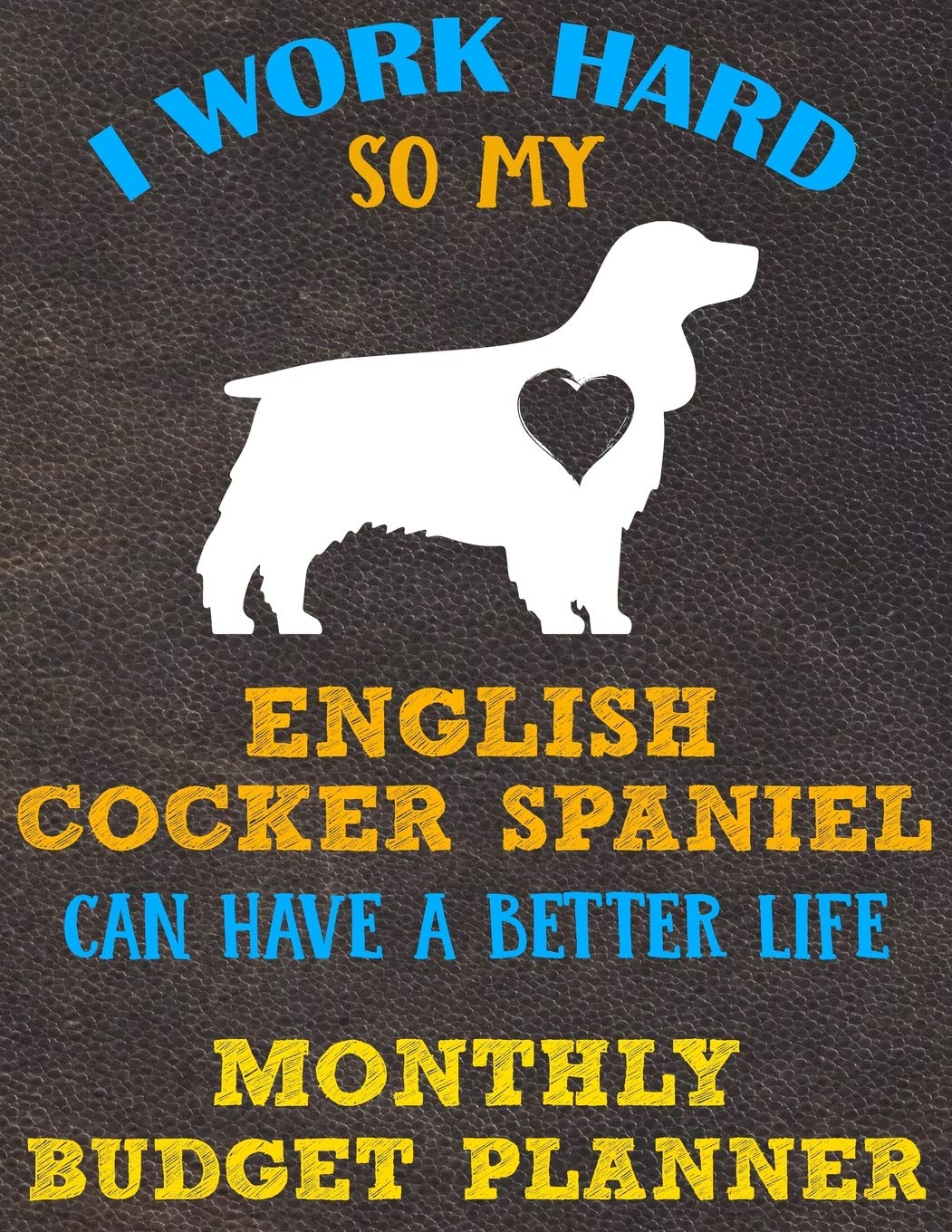 Monthly Budget Planner: Monthly Weekly Daily Budget Planner (Undated - Start Any Time) Bill Tracker Budget Tracker Financial Planner for English Cocker Spaniel Dog Puppy Owners and Lovers Business, Finance & Career