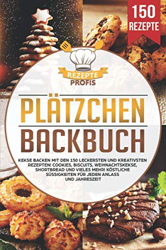Plätzchen Backbuch: Kekse backen mit den 150 leckersten und kreativsten Rezepten! Cookies, Biscuits, Weihnachtskekse, Shortbread und vieles mehr! Köstliche Süßigkeiten für jeden Anlass und Jahreszeit Medicine