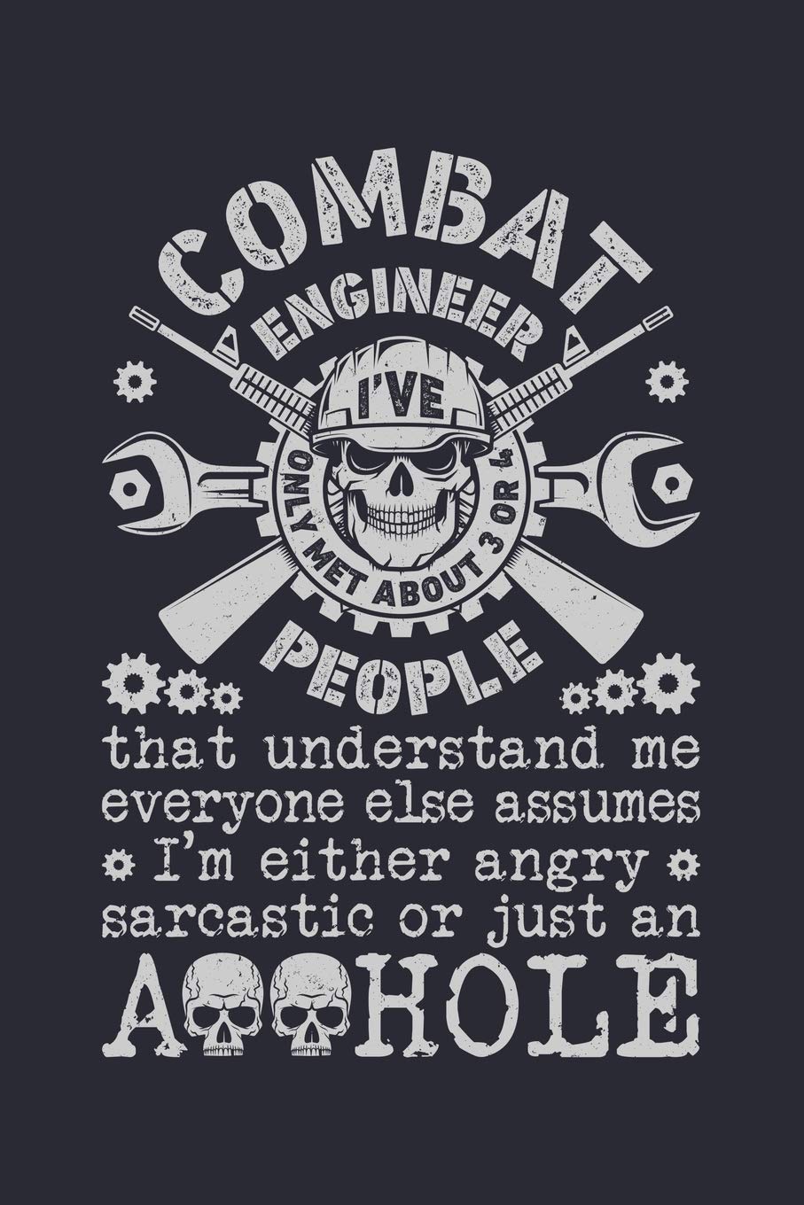 Combat Engineer Ive Only Met About 3 or 4 People That Understand me Everyone Else Assumes Im Either Angry Sarcastic Or Just an Asshole: Engineer Lined ... Gifts for Engineers and Engineering Students Business & Technology