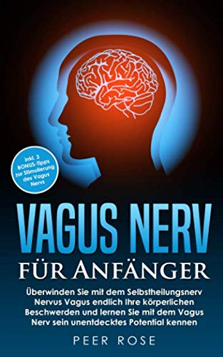 Vagus Nerv für Anfänger: Überwinden Sie mit dem Selbstheilungsnerv Nervus Vagus endlich Ihre körperlichen Beschwerden und lernen Sie mit dem Vagus ... (Stressmanagement und Resilienz, Band 1) Medicine