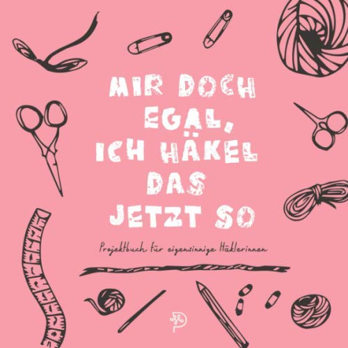 Mir doch egal, ich häkel das jetzt so: Werkbuch für eigensinnige Häklerinnen, 144 quadratische Seiten, Projektbuch, Geschenk für Mamas, Schwestern, rosa Version Hobbies & Crafts
