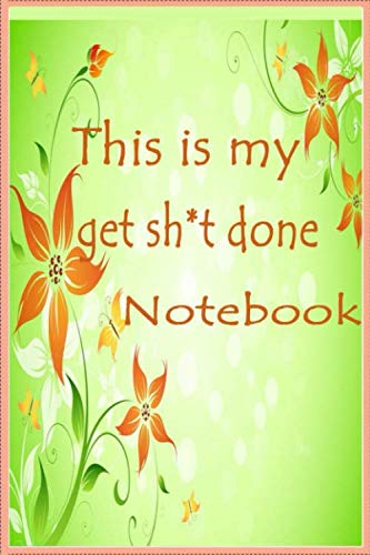This Is My Get Sh*t Done Notebook: Funny Inspiring Work Notebook: 120 Lined Pages Inspirational Quote Notebook To Write In size 6x 9 inches Learning & Reference