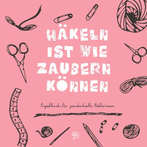 Häkeln ist wie zaubern können: Häkeltagebuch für zauberhafte Häklerinnen, 144 quadratische Seiten, Projektbuch, Geschenk für häkelnde Mamas, Schwestern, Freundinnen und Omas Hobbies & Crafts