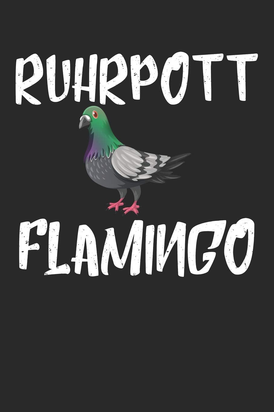 Ruhrpott Flamingo: Notebook Notizbuch Blanko Blank Leere Seiten A5 I Tagebuch I ruhrgebiet I taube I Pott I malocher I ruhrpottkinder I Zeche I kumpel Books