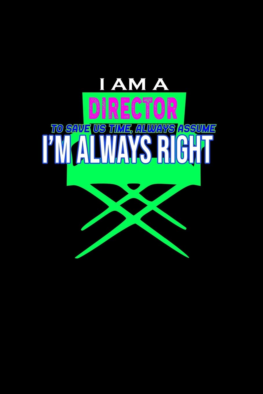 I am a director. To save us time, always assume I'm always right: 110 Game Sheets - 660 Tic-Tac-Toe Blank Games | Soft Cover Book for Kids for ... pages | 6 x 9 in | 15.24 x 22.86 cm | Single Manga