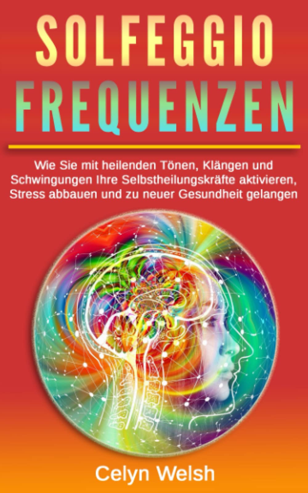 Solfeggio Frequenzen: Wie Sie mit heilenden Tönen, Klängen und Schwingungen Ihre Selbstheilungskräfte aktivieren, Stress abbauen und zu neuer Gesundheit gelangen Medicine