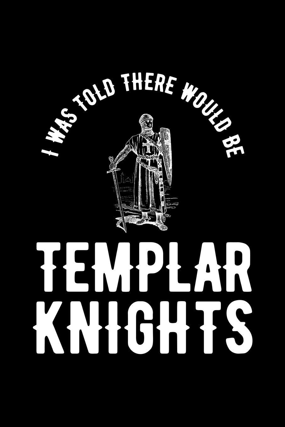I Was Told There Would Be Templar Knights: Knights Templar Mystery & Treasure Noebook or Journal Politics & History