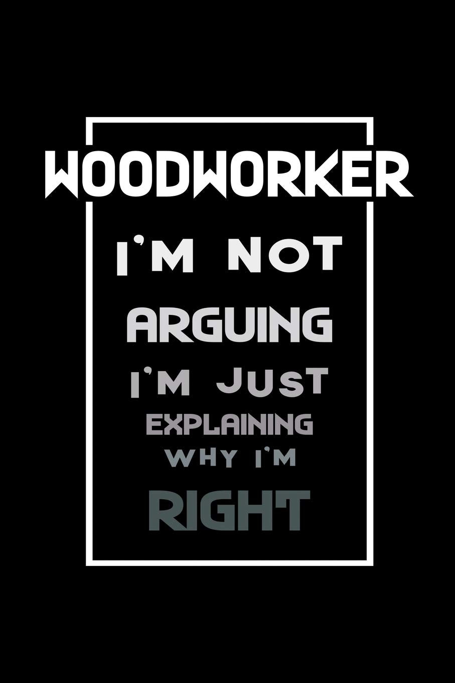 Woodworker i'm not arguing Im always right: 110 Game Sheets - 660 Tic-Tac-Toe Blank Games | Soft Cover Book for Kids for Traveling & Summer Vacations ... x 22.86 cm | Single Player | Funny Great G Manga