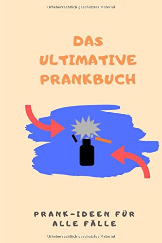 Das ultimative Prankbuch: I 50 best Pranks/ Streiche für Familie, Freunde und Partner I + 10 Next-Level-Pranks als Bonus noch dazu! Books