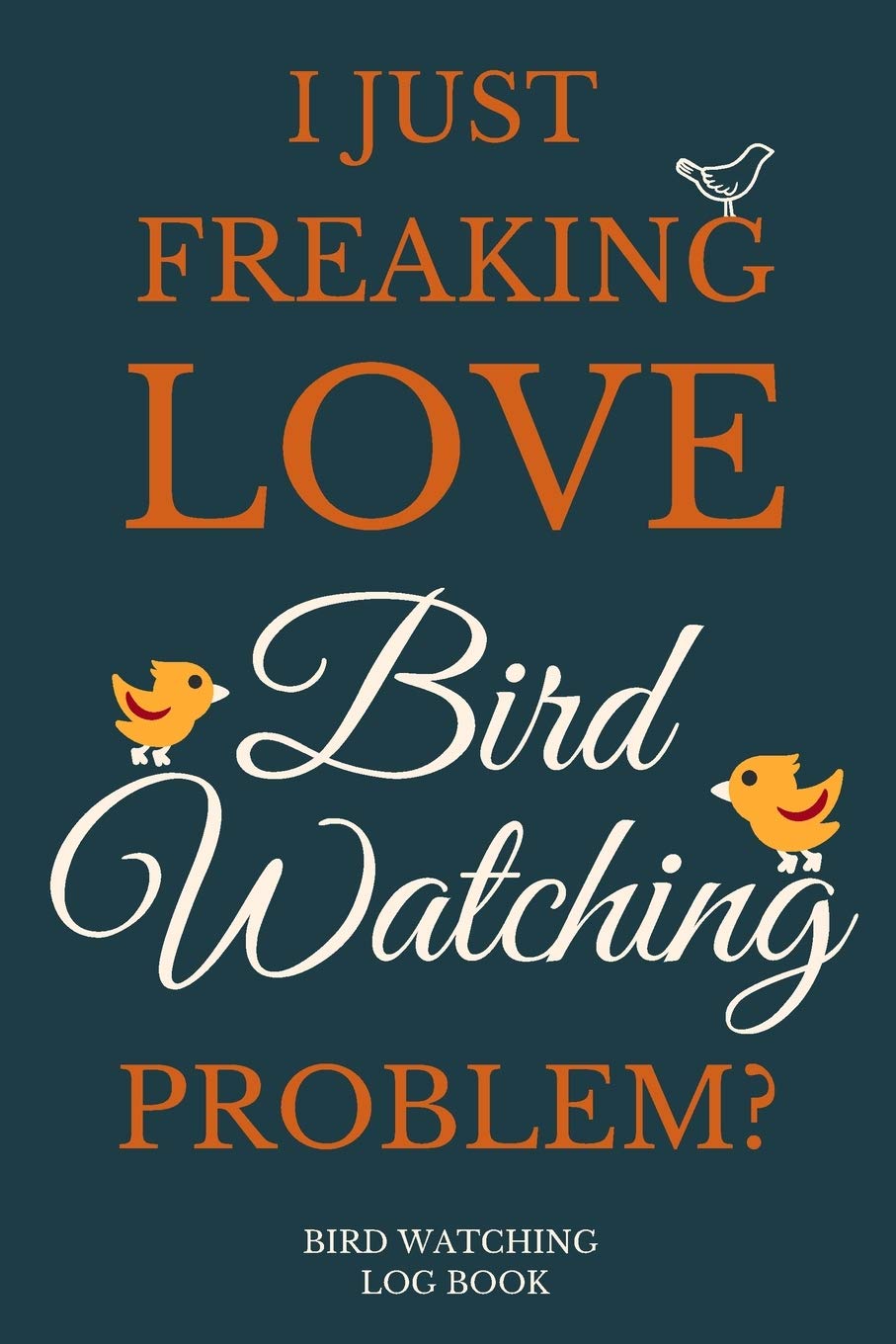 I Just Freakin Love Bird Watching Problem? Bird Watching Log Book: Ornithology Lover Notebook…Bird Watch Journal Mathematics