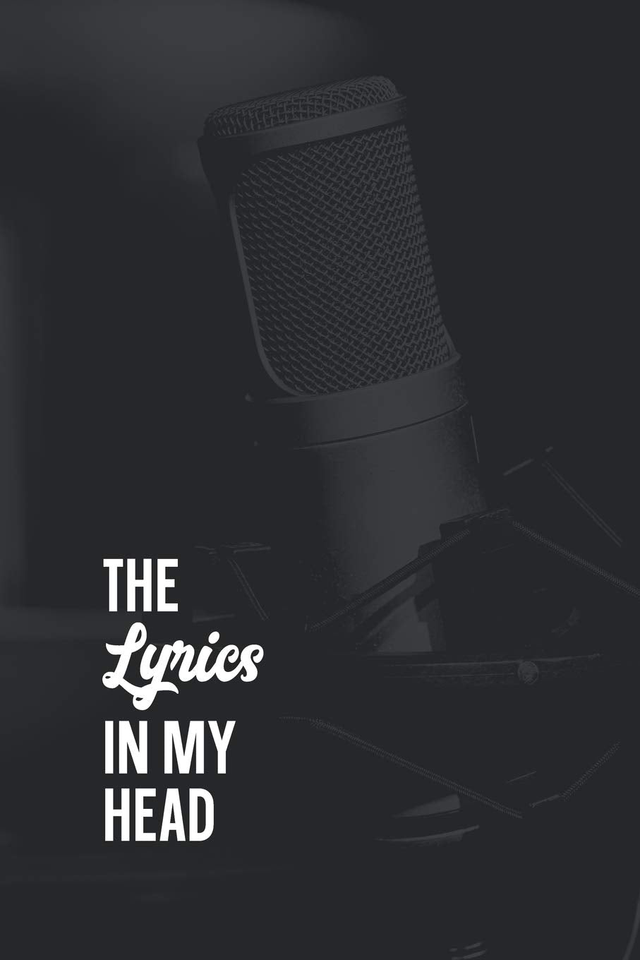 The Lyrics In My Head Songwriting Journal: Blank Lined & Manuscript Paper Lyric Notebook: Studio Microphone Arts & Music