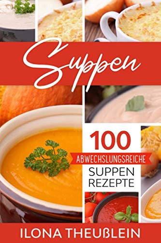Suppen: 100 abwechslungsreiche Suppen Rezepte Cooking & Enjoying
