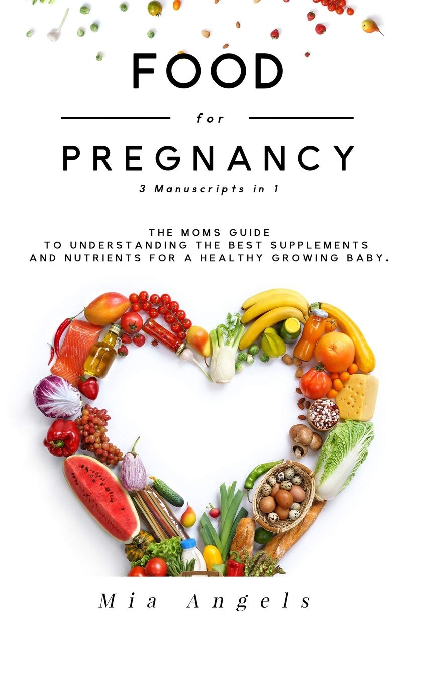 Food for Pregnancy 3 Manuscripts in 1: The Moms Guide to Understanding the Best Supplements and Nutrients for A Healthy Growing Baby Health, Nutrition & Fitness