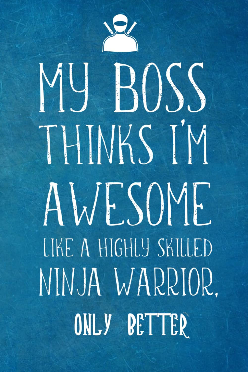 My Boss Thinks I’m Awesome Like A Highly Skilled Ninja Warrior: Employee Team Appreciation Gift- Lined Blank Notebook Journal Business, Finance & Career