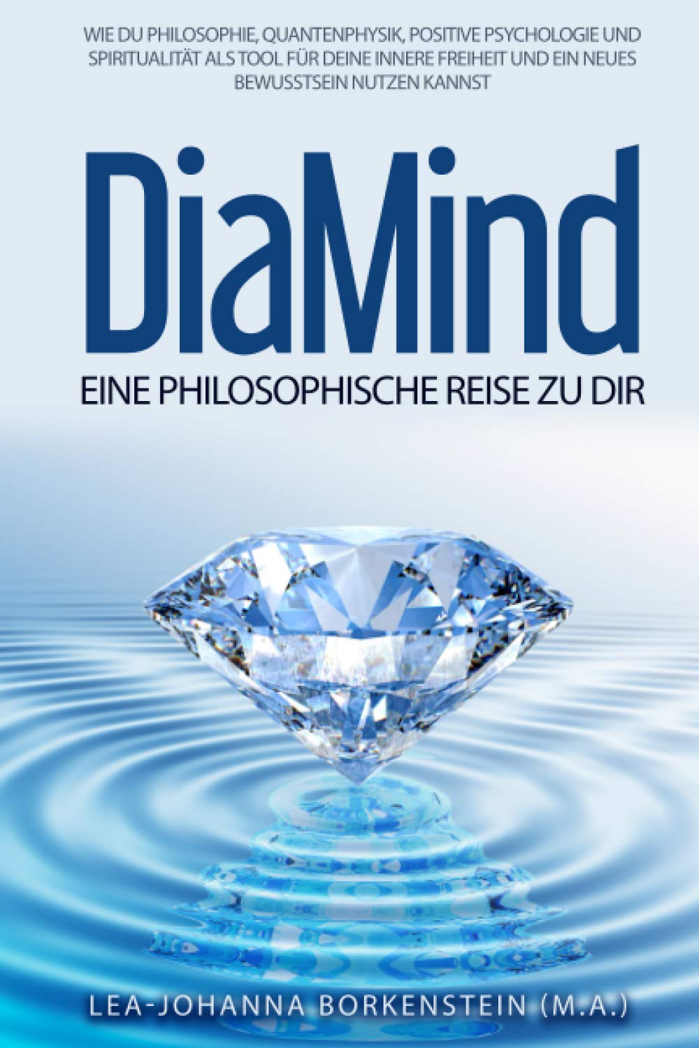 DiaMind - Eine philosophische Reise zu Dir: Wie Du Philosophie, Quantenphysik, Positive Psychologie und Spiritualität als Tool für Deine innere Freiheit und ein neues Bewusstsein nutzen kannst book