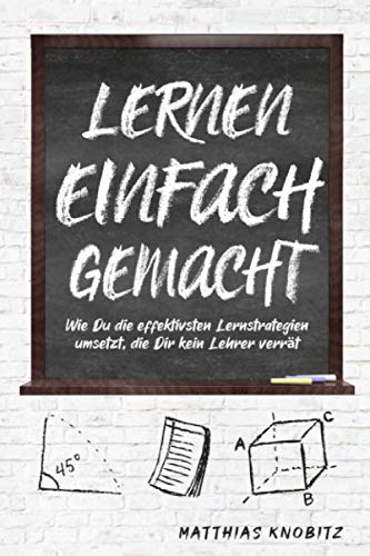 Lernen einfach gemacht: Wie Du die effektivsten Lernstrategien umsetzt, die Dir kein Lehrer verrät Study Guides