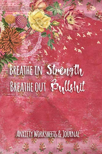 Breathe in Strength Breathe out Bullshit Anxiety Worksheets & Journal: Anxiety Workbook And Journal For Women & Teens, A Guided Trigger Tracker ... Thoughtful Gifts For Teens With Anxiety Health, Nutrition & Fitness