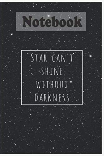 START CAN'T SHINE WITHAOUT DARKNESS: NOTEBOOK – WIDE RULED FOR TAKING NOTES OR JOURNALING –120 PAGES - PAPERBACK – 6 x 9 INCHES Contemporary literature