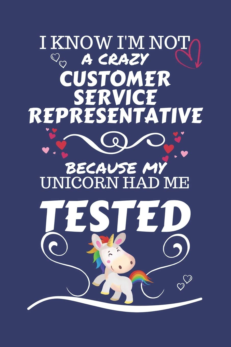 I Know I'm Not A Crazy Customer Service Representative Because My Unicorn Had Me Tested: Perfect Gag Gift For A Customer Service Representative Who ... x 9 Format | Office | Work | Job | Humour an Hobbies & Crafts