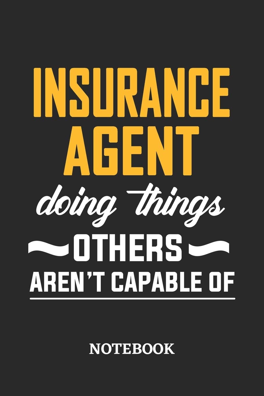 Insurance Agent Doing Things Others Aren't Capable of Notebook: 6x9 inches - 110 blank numbered pages • Perfect Office Job Utility • Gift, Present Idea Books