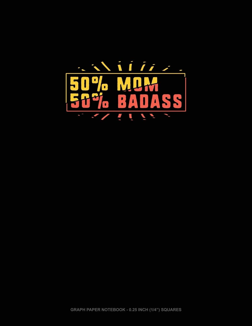50% Mom 50% Badass: Graph Paper Notebook - 0.25 Inch (1/4") Squares Essays & Short Stories