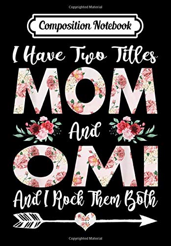 Composition Notebook: I Have Two Titles Mom And Omi Flowers Mother's Day, Journal 6 x 9, 100 Page Blank Lined Paperback Journal/Notebook Contemporary literature