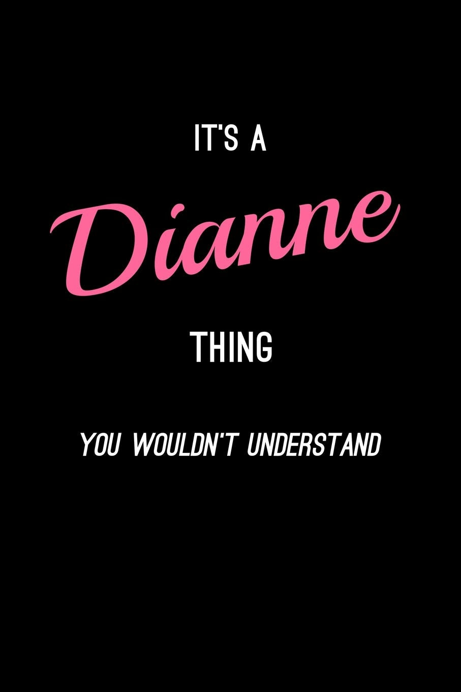 It's A Dianne Thing, You Wouldn't Understand: Personalized Notebook Journal With Name Blank Lined Customized Diary Logbook Gifts Essays & Short Stories