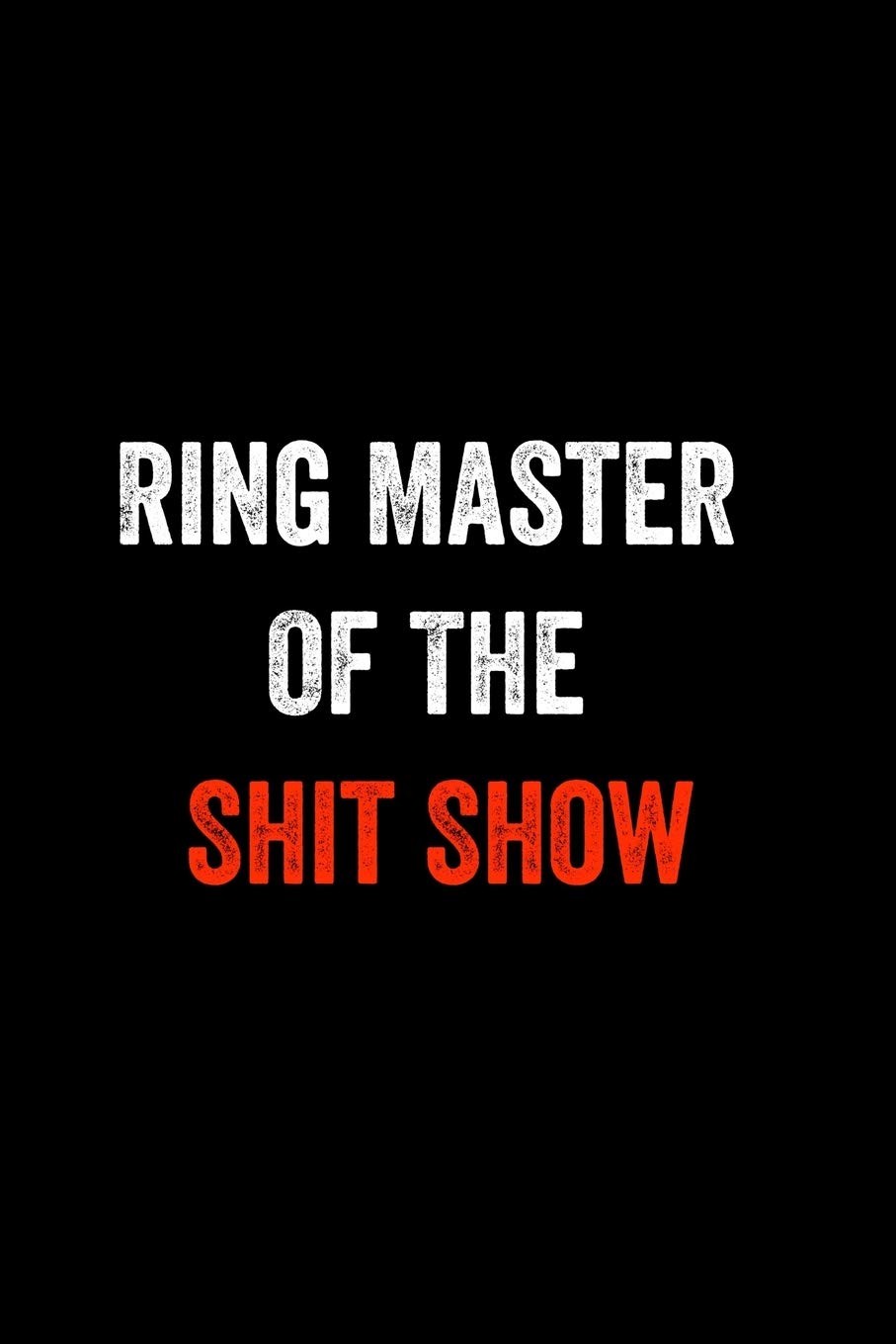 Ring Master Of The Shit Show: 6 X 9 Blank Lined journal Gifts Idea For A Coworkers, Gift For Boss / Employees/ Journal For Accounting / Funny Office Journals Business, Finance & Career