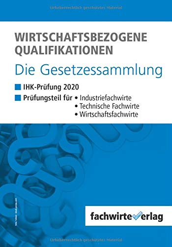 Wirtschaftsbezogene Qualifikationen - Die Gesetzessammlung: Unkommentierte Gesetzestexte für die IHK-Klausuren 2020 Law