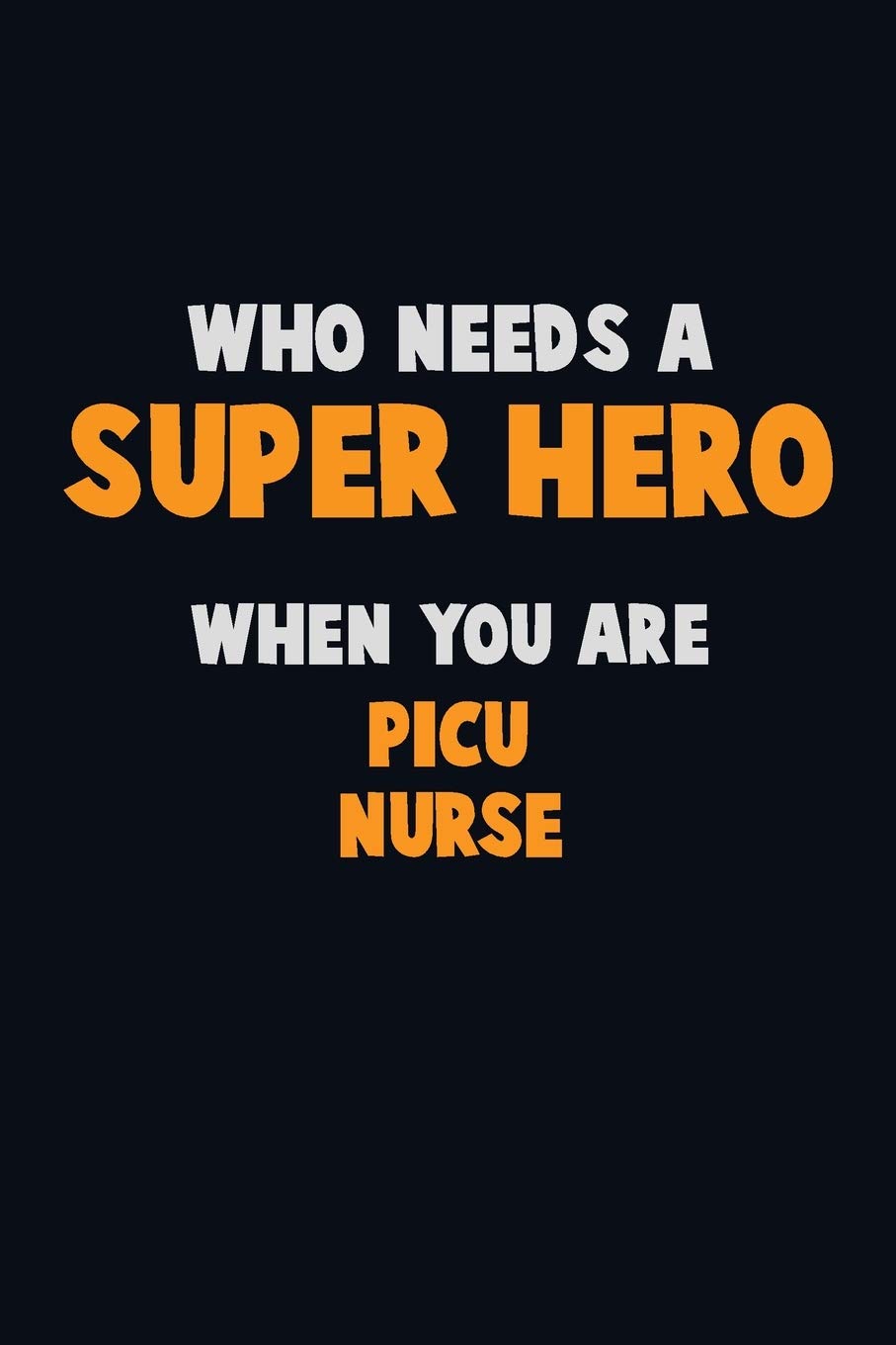 Who Need A SUPER HERO, When You Are picu nurse: 6X9 Career Pride 120 pages Writing Notebooks Learning & Reference