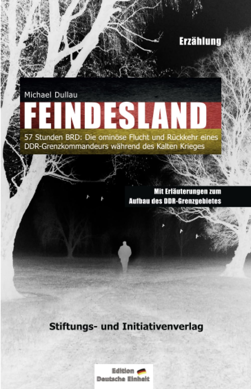 FEINDESLAND: 57 Stunden BRD: Die ominöse Flucht und Rückkehr eines DDR-Grenzkommandeurs während des Kalten Krieges – Mit Erläuterungen zum Aufbau des DDR-Grenzgebietes Social Sciences