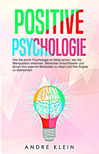 Positive Psychologie: Wie Sie durch Psychologie im Alltag lernen, wie Sie Manipulation erkennen, Menschen entschlüsseln und lernen Ihre eigenen Blockaden zu lösen und Ihre Ängste zu überwinden Leisure & Fun