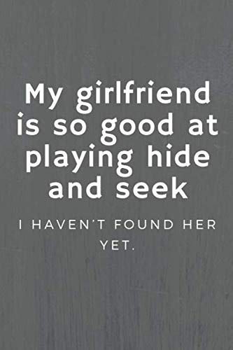 My girlfriend is so good at playing hide and seek: Funny Novelty Gift, Sarcastic Humor, Coworker Notebook, Journal (110 lined pages) (Funny notebooks, Band 66) Books