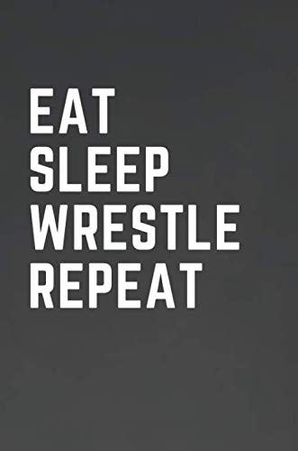 Eat Sleep Wrestle Repeat: For Journaling, Note taking, Doodling, Diary (6 x 9 in) Gifts for Wrestlers! - Includes Password Log in the back Essays & Short Stories
