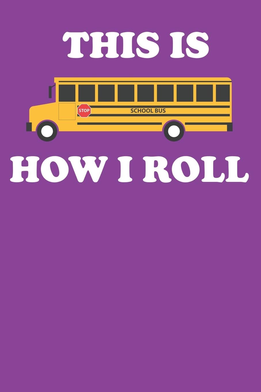 This Is How I Roll: School Bus Notebook College Ruled Lined Learning & Reference