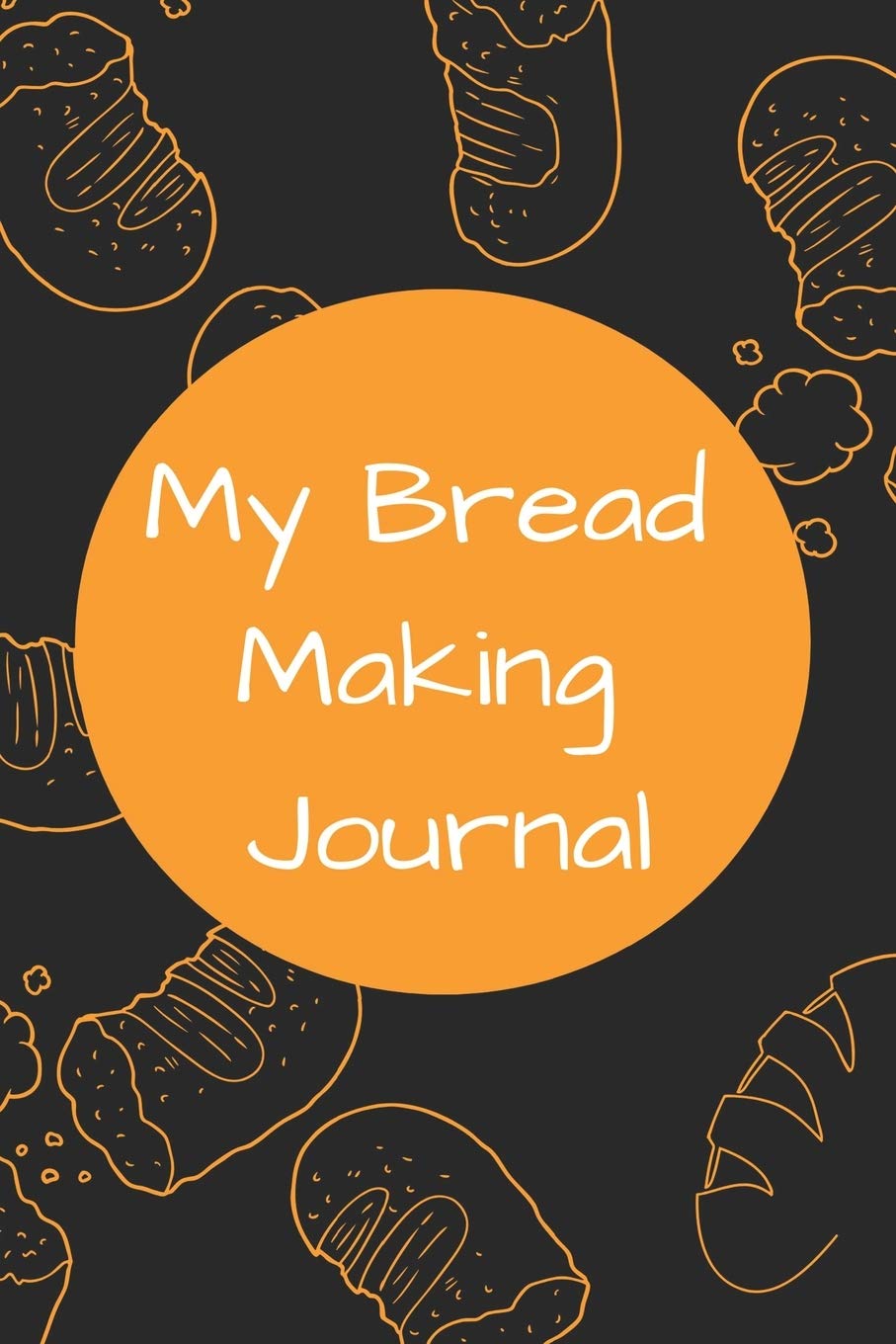 My Bread Making Journal: For Bakers, Bread Lovers, Blank Lined Notebook Journal-120 Pages(6"x9") Matte Cover Finis book