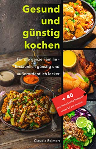 Gesund und günstig kochen: Für die ganze Familie – erstaunlich günstig und außerordentlich lecker. Bonus: 40 geschmackvolle Rezepte unter 3€ pro Portion. Leisure, Home & Garden