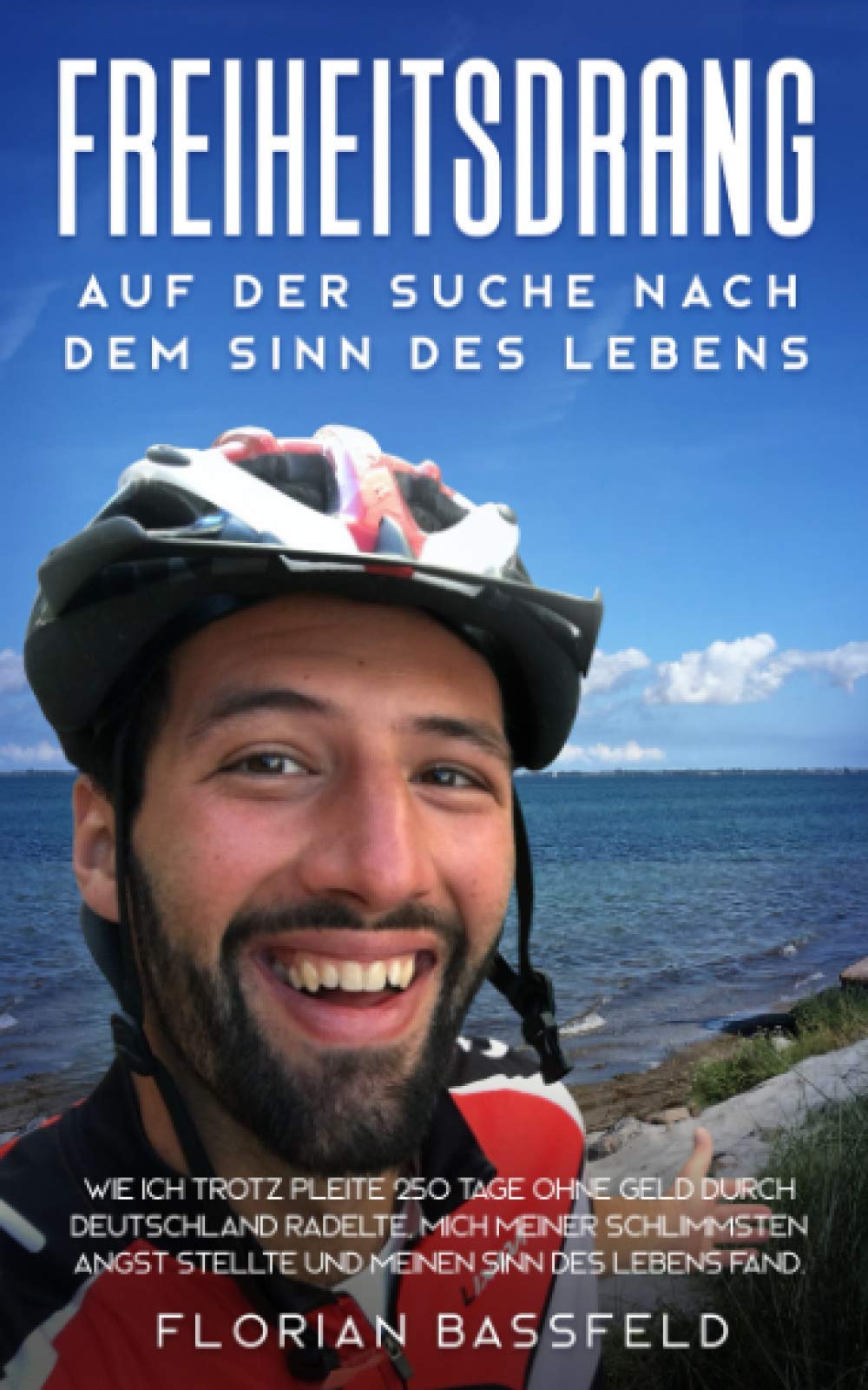 Freiheitsdrang: Auf der Suche nach dem Sinn des Lebens: Wie ich trotz Pleite 250 Tage ohne Geld durch Deutschland radelte, mich meiner schlimmsten ... fand. (DIE LEBENSROCKER CHRONIKEN, Band 1) Sports Books