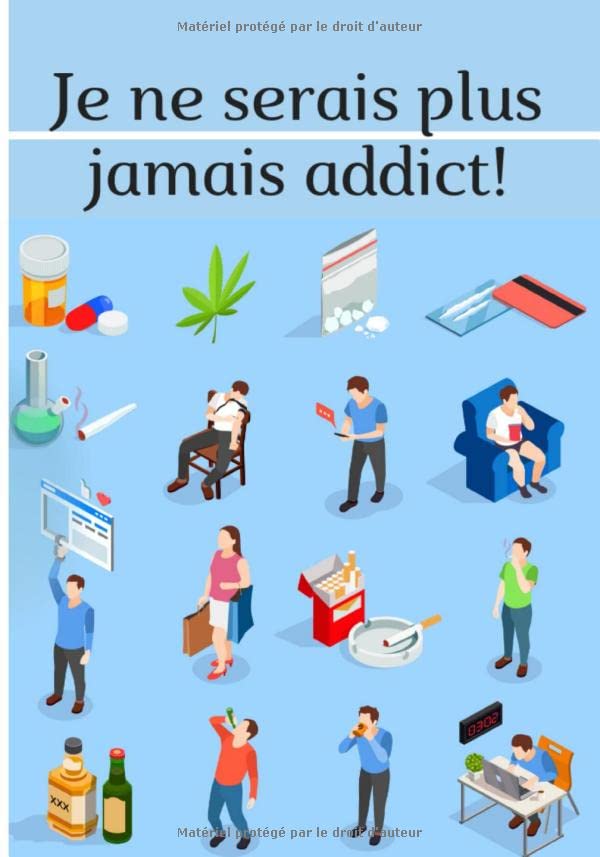 Je ne serais plus jamais addict!: Nouveau cahier pour arrêter vos addictions! 66 jours pour enlever vos mauvaises habitudes! Medicine